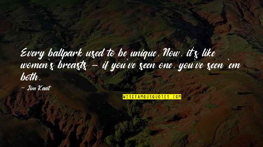 Cant Get You Out Of My Head Quotes By Jim Kaat: Every ballpark used to be unique. Now, it's