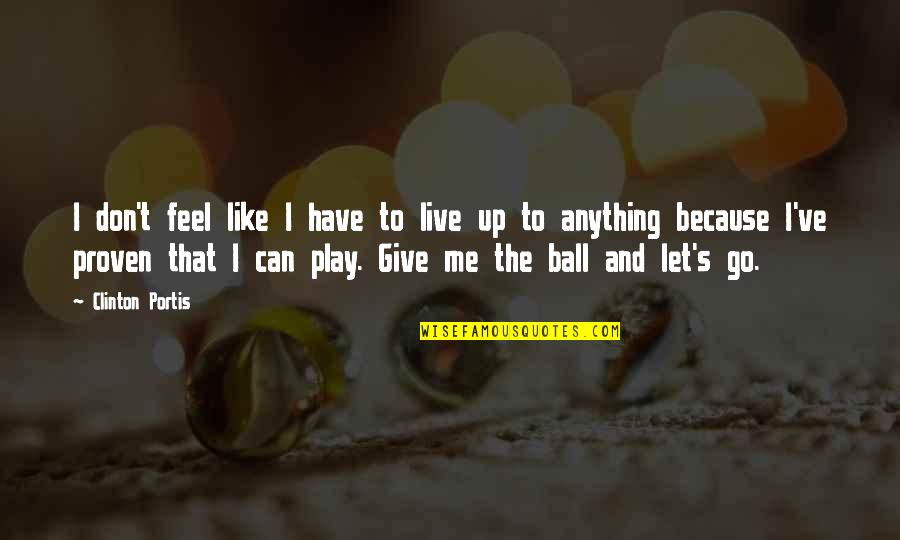 Can't Give Up Now Quotes By Clinton Portis: I don't feel like I have to live