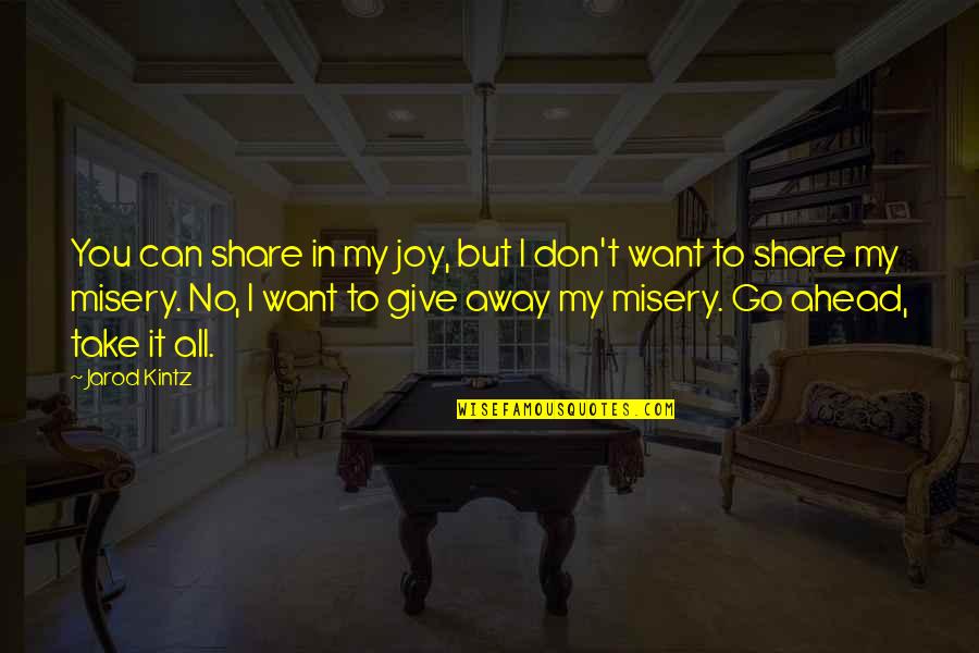 Can't Go Away Quotes By Jarod Kintz: You can share in my joy, but I