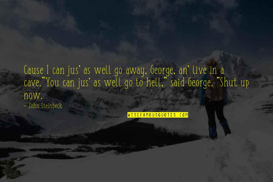 Can't Go Away Quotes By John Steinbeck: Cause I can jus' as well go away,