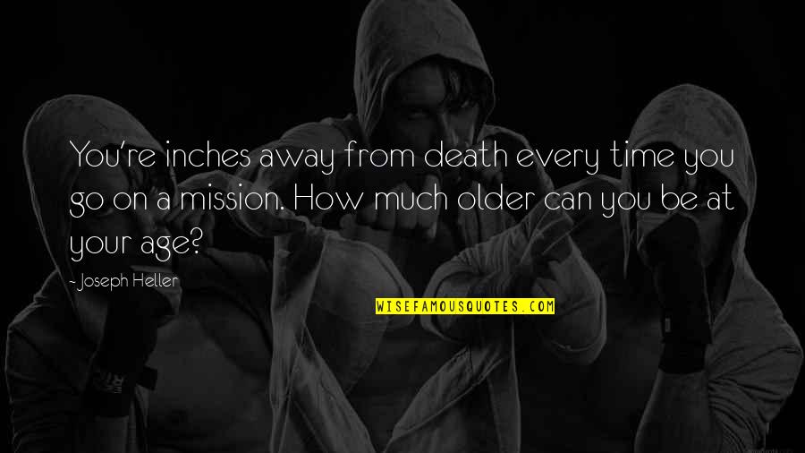 Can't Go Away Quotes By Joseph Heller: You're inches away from death every time you