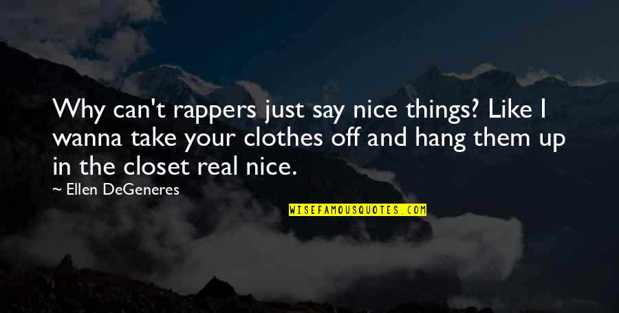 Can't Hang Quotes By Ellen DeGeneres: Why can't rappers just say nice things? Like