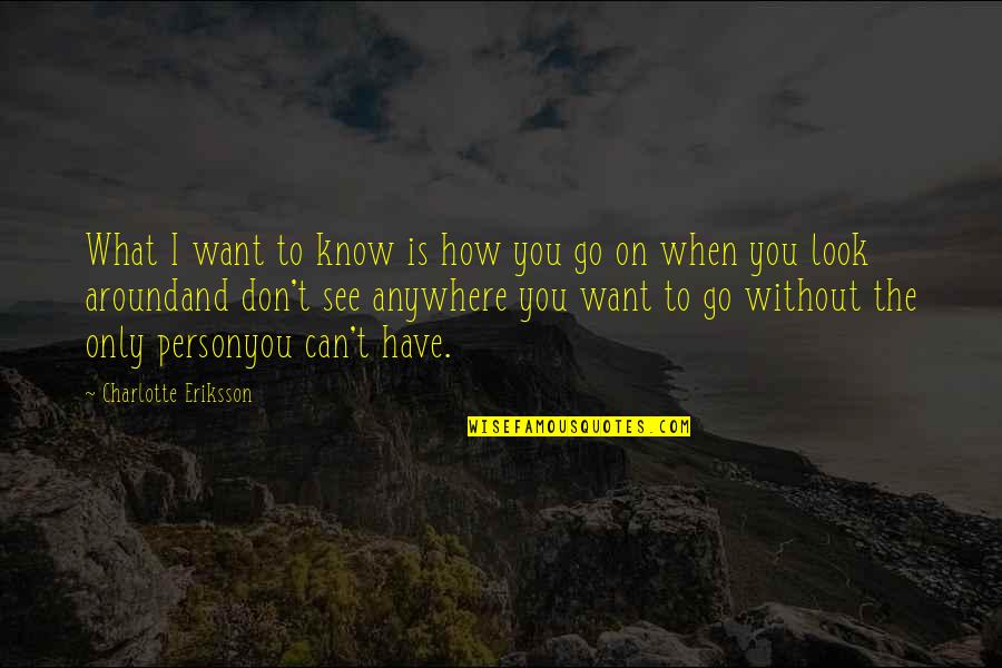 Can't Have What You Want Quotes By Charlotte Eriksson: What I want to know is how you