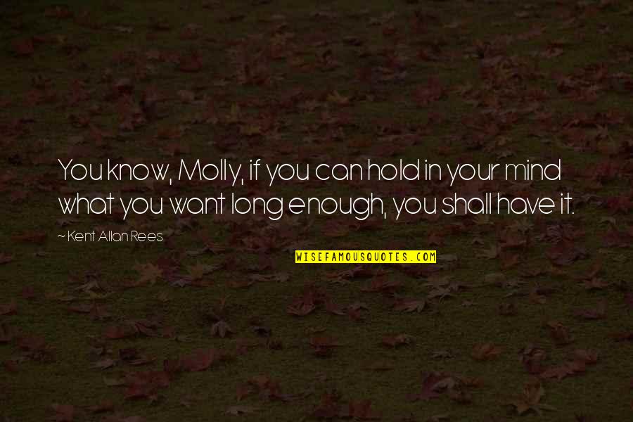 Can't Have What You Want Quotes By Kent Allan Rees: You know, Molly, if you can hold in