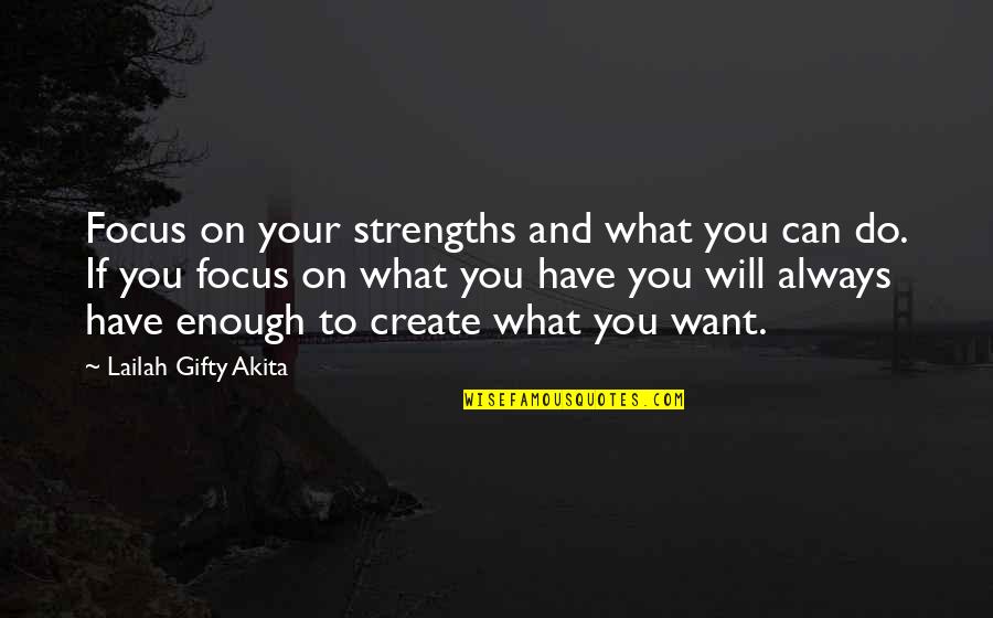 Can't Have What You Want Quotes By Lailah Gifty Akita: Focus on your strengths and what you can