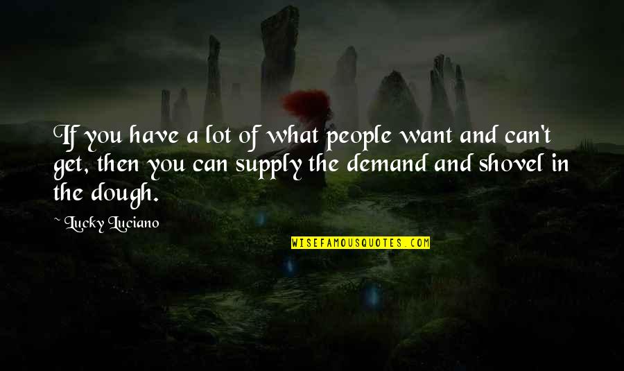 Can't Have What You Want Quotes By Lucky Luciano: If you have a lot of what people