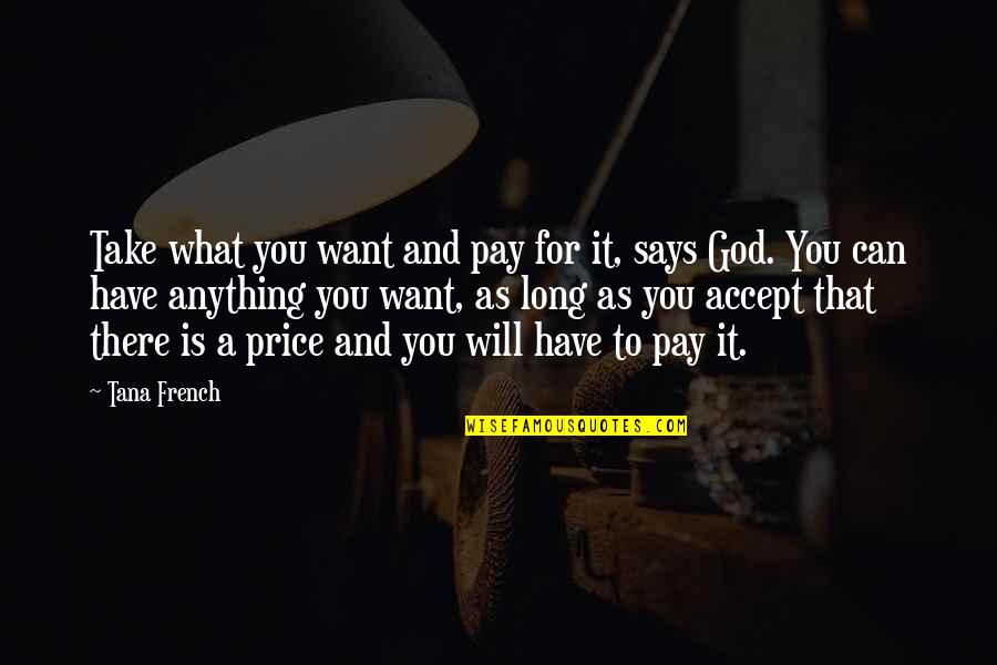 Can't Have What You Want Quotes By Tana French: Take what you want and pay for it,