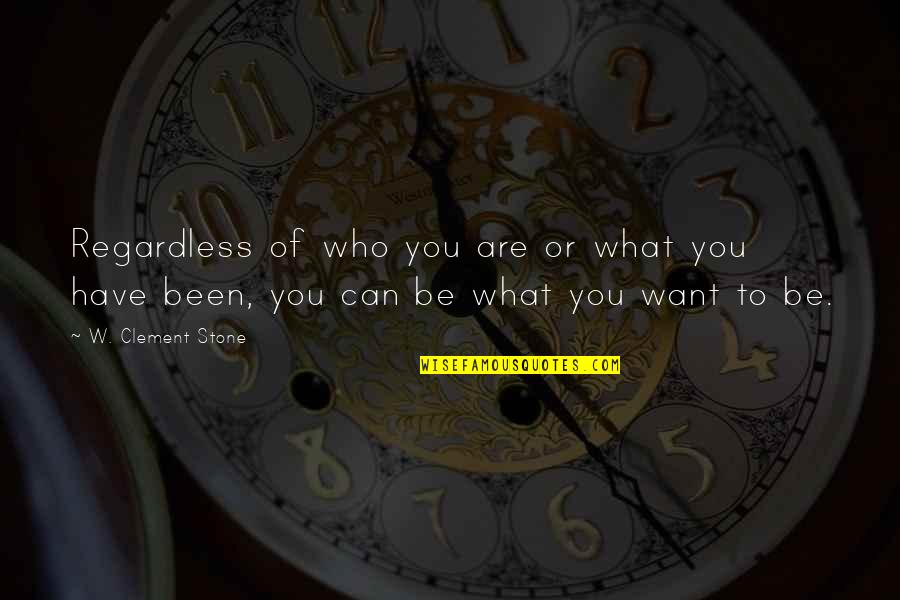 Can't Have What You Want Quotes By W. Clement Stone: Regardless of who you are or what you