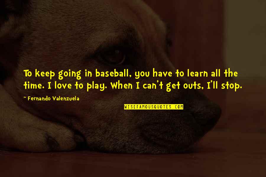 Can't Have You Love Quotes By Fernando Valenzuela: To keep going in baseball, you have to