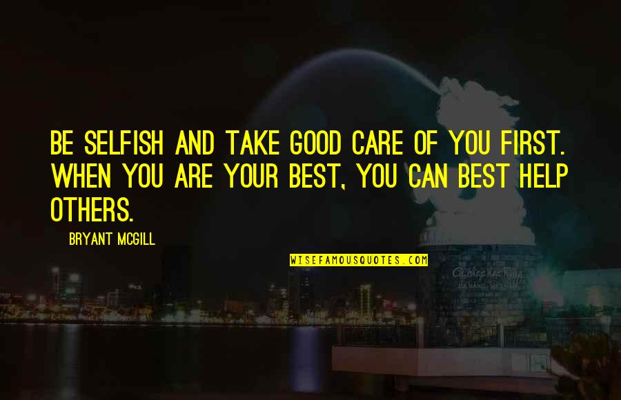 Can't Help Others Quotes By Bryant McGill: Be selfish and take good care of you