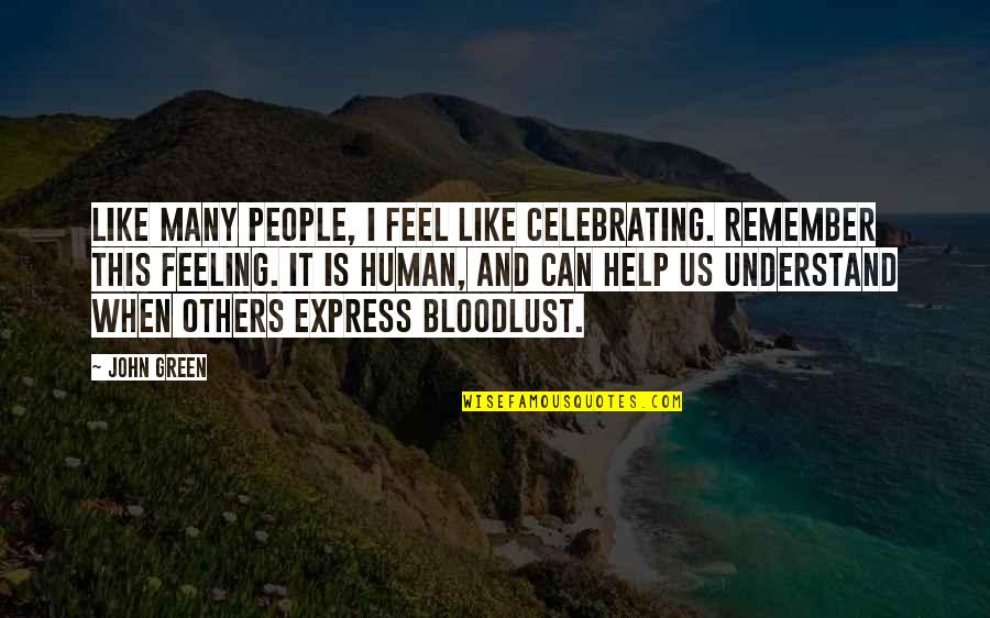 Can't Help Others Quotes By John Green: Like many people, I feel like celebrating. Remember