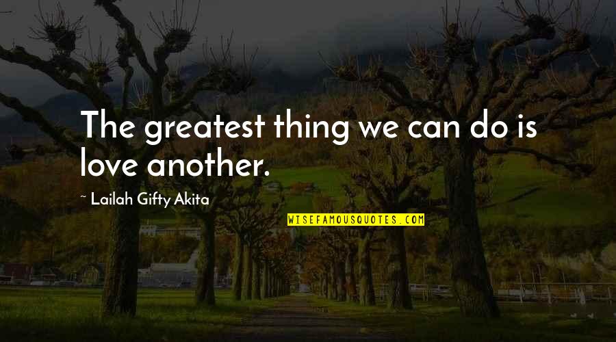 Can't Help Others Quotes By Lailah Gifty Akita: The greatest thing we can do is love