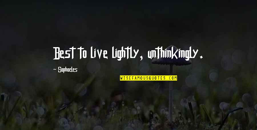 Cant Hurt Me Quote Quotes By Sophocles: Best to live lightly, unthinkingly.