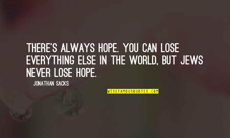 Can't Lose Hope Quotes By Jonathan Sacks: There's always hope. You can lose everything else