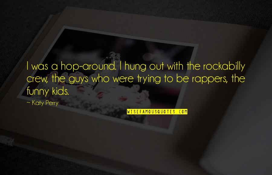 Cant Play Me Quotes By Katy Perry: I was a hop-around. I hung out with