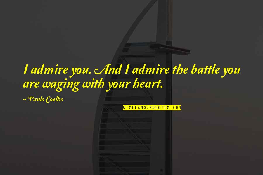 Cant Predict The Future Quotes By Paulo Coelho: I admire you. And I admire the battle