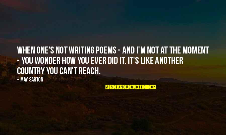 Can't Reach You Quotes By May Sarton: When one's not writing poems - and I'm