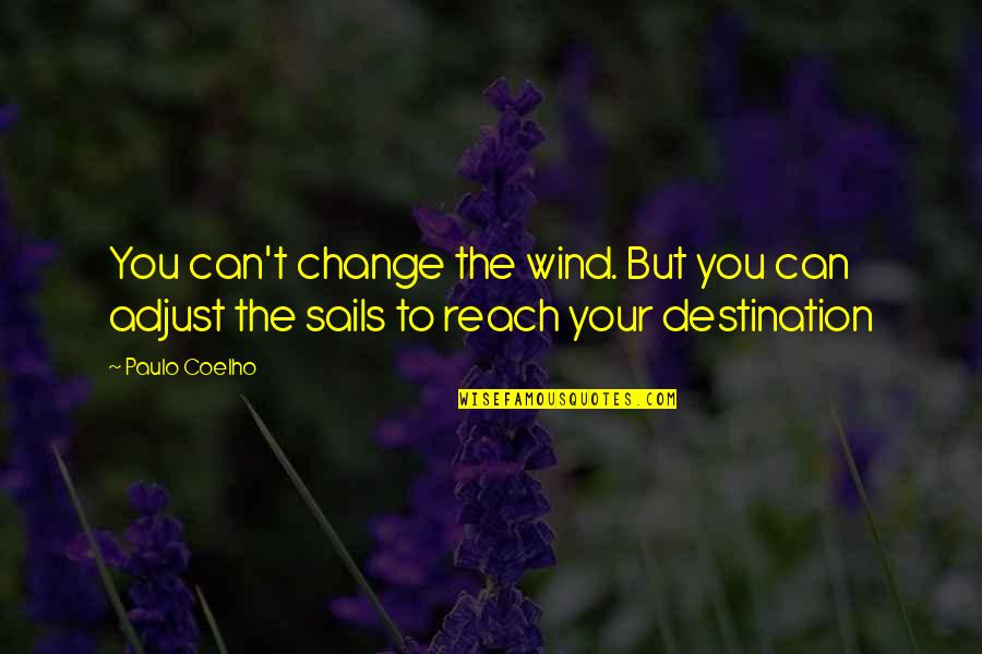 Can't Reach You Quotes By Paulo Coelho: You can't change the wind. But you can