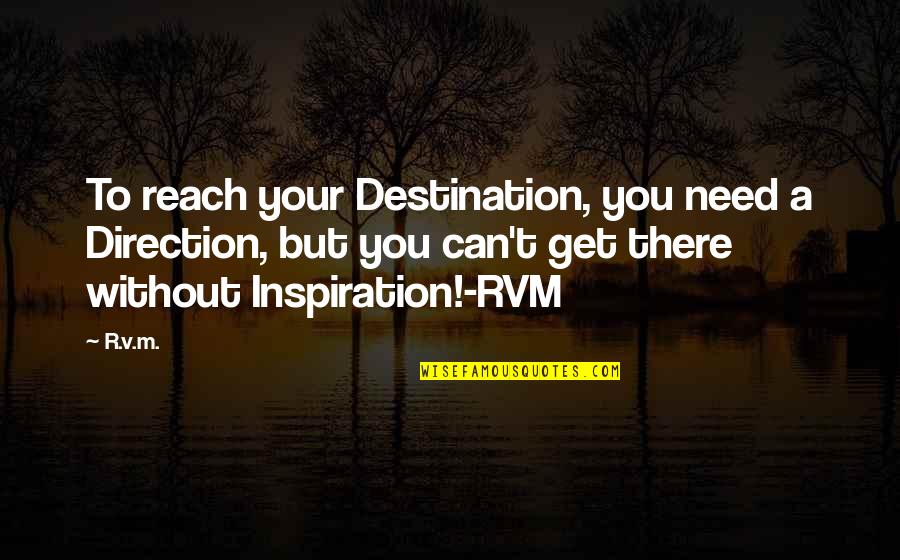 Can't Reach You Quotes By R.v.m.: To reach your Destination, you need a Direction,