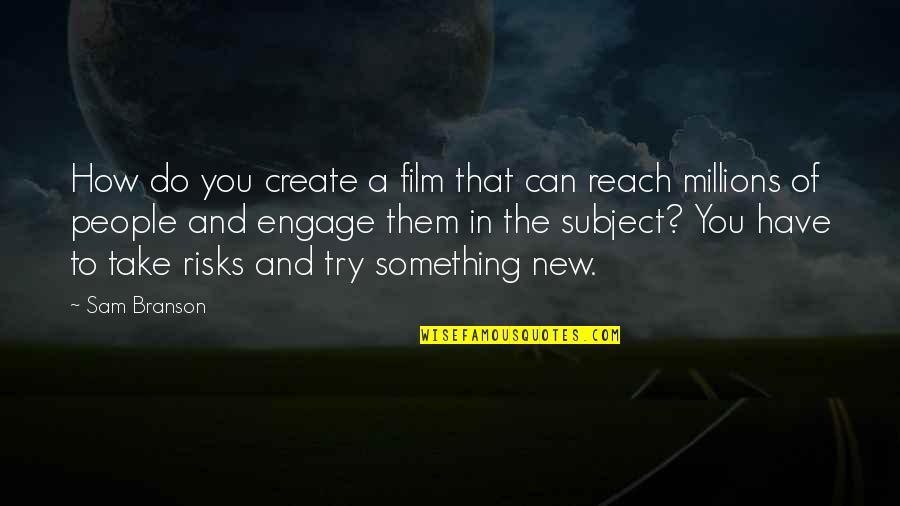 Can't Reach You Quotes By Sam Branson: How do you create a film that can