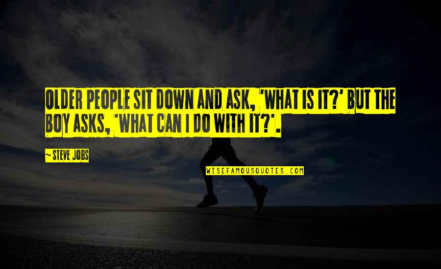 Can't Sit Down Quotes By Steve Jobs: Older people sit down and ask, 'What is