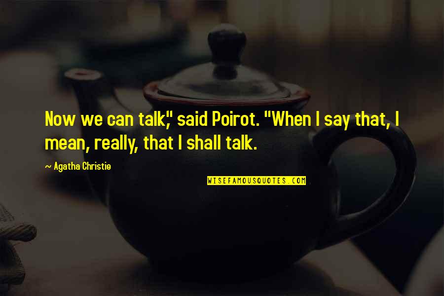 Can't Talk To U Quotes By Agatha Christie: Now we can talk," said Poirot. "When I