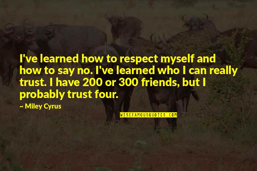 Can't Trust Friends Quotes By Miley Cyrus: I've learned how to respect myself and how