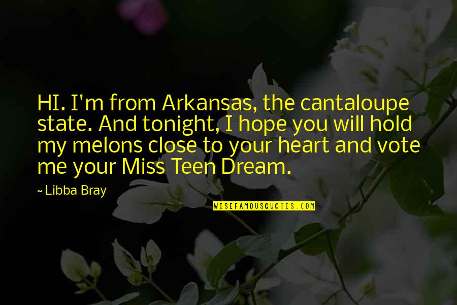 Cantaloupe Quotes By Libba Bray: HI. I'm from Arkansas, the cantaloupe state. And