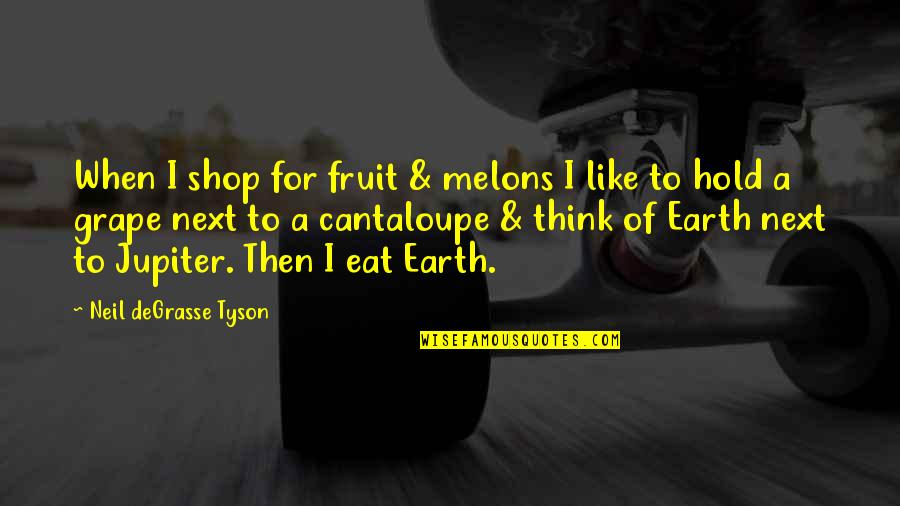 Cantaloupe Quotes By Neil DeGrasse Tyson: When I shop for fruit & melons I