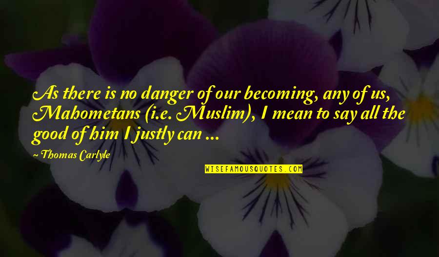 Cantidad Escalar Quotes By Thomas Carlyle: As there is no danger of our becoming,
