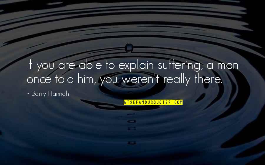 Cantner Saybrook Quotes By Barry Hannah: If you are able to explain suffering, a