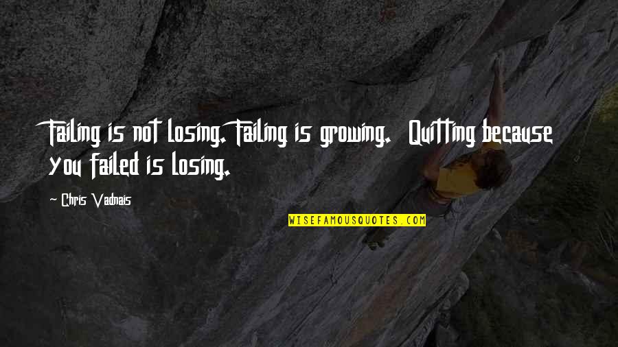 Canuto Berea Quotes By Chris Vadnais: Failing is not losing. Failing is growing. Quitting