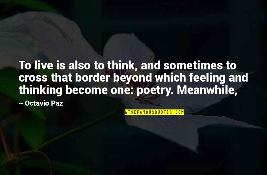 Canzoni The Flame Quotes By Octavio Paz: To live is also to think, and sometimes