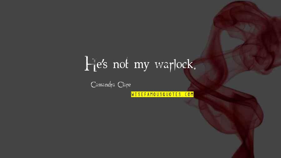 Capabacity Quotes By Cassandra Clare: He's not my warlock.