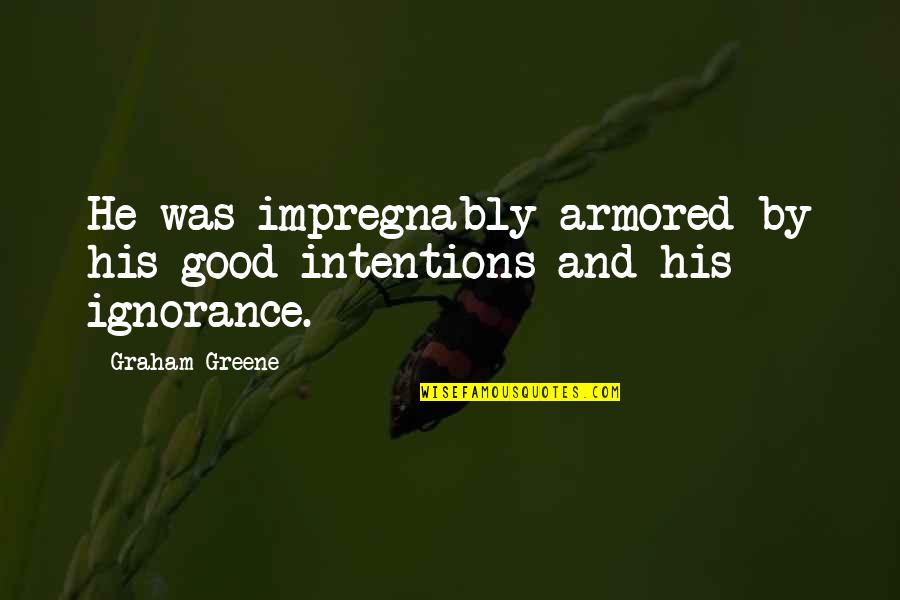 Capacidades Condicionales Quotes By Graham Greene: He was impregnably armored by his good intentions