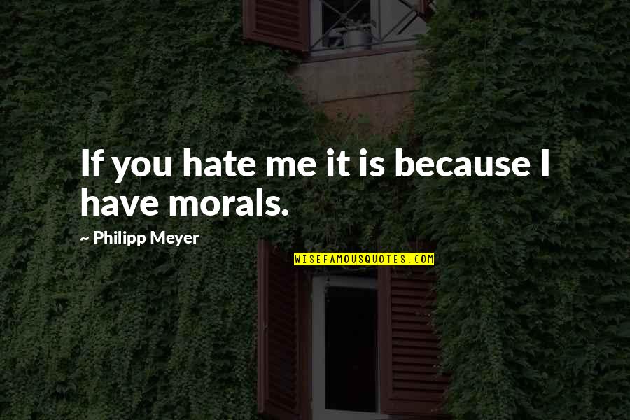 Capacitatea Condensatorului Quotes By Philipp Meyer: If you hate me it is because I