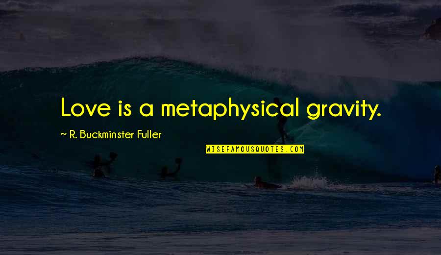 Capaldi Chiropractic Ri Quotes By R. Buckminster Fuller: Love is a metaphysical gravity.