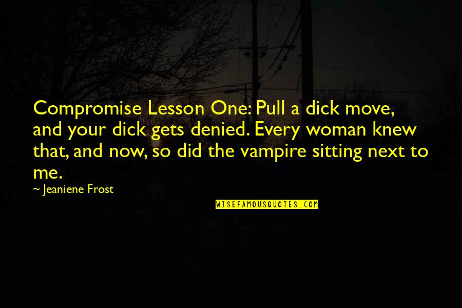 Caparulo Diaz Quotes By Jeaniene Frost: Compromise Lesson One: Pull a dick move, and