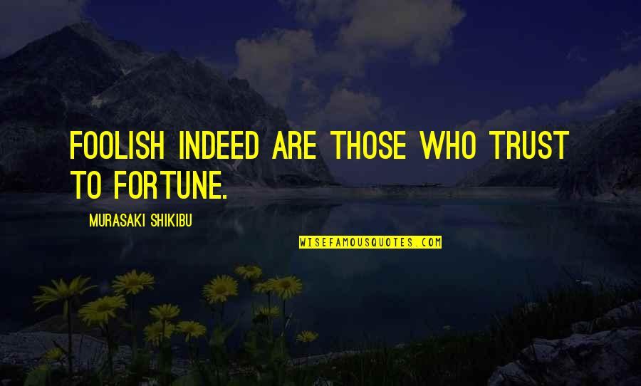 Caparulo Diaz Quotes By Murasaki Shikibu: Foolish indeed are those who trust to fortune.