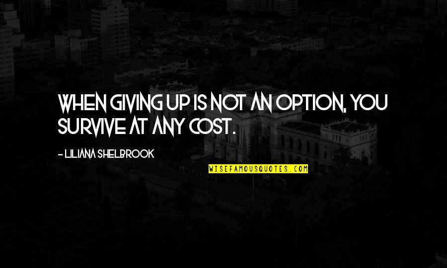 Capcity Quotes By Liliana Shelbrook: When giving up is not an option, you