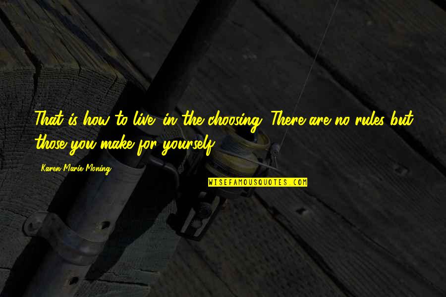 Capitalim Quotes By Karen Marie Moning: That is how to live: in the choosing.