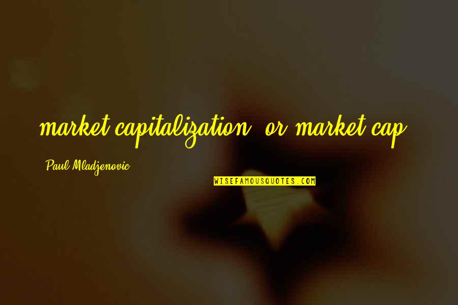 Capitalization With Quotes By Paul Mladjenovic: market capitalization (or market cap).