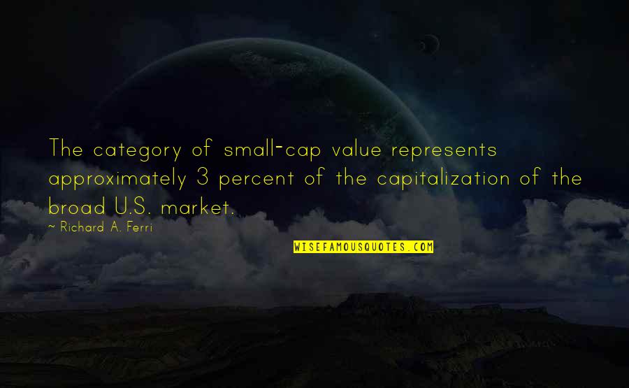 Capitalization With Quotes By Richard A. Ferri: The category of small-cap value represents approximately 3