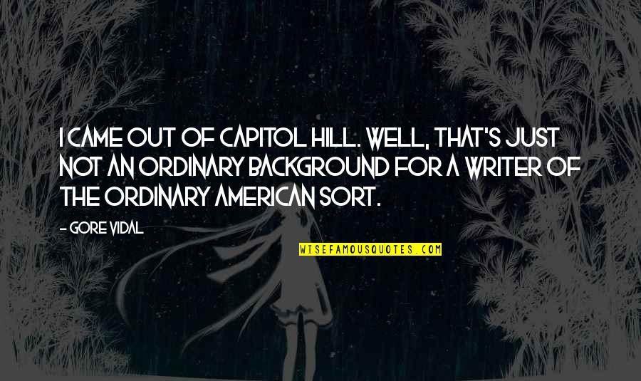 Capitol Hill Quotes By Gore Vidal: I came out of Capitol Hill. Well, that's