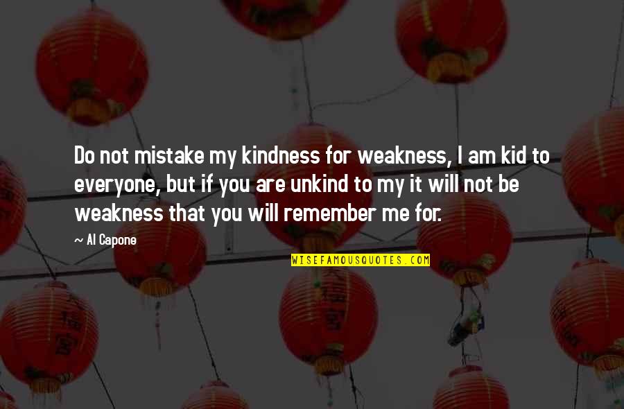 Capone Quotes By Al Capone: Do not mistake my kindness for weakness, I