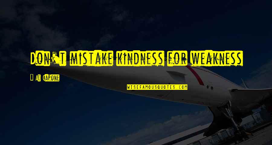 Capone Quotes By Al Capone: Don't mistake kindness for weakness