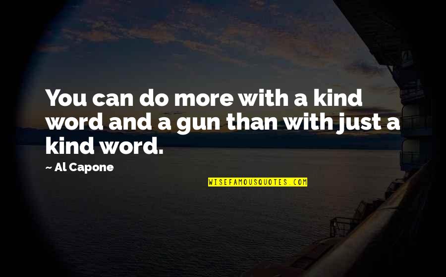 Capone Quotes By Al Capone: You can do more with a kind word