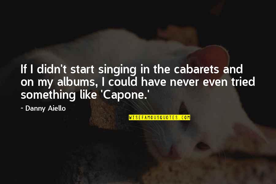 Capone Quotes By Danny Aiello: If I didn't start singing in the cabarets