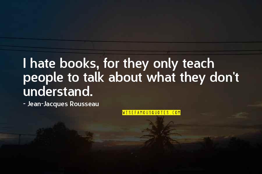 Caporales Bolivia Quotes By Jean-Jacques Rousseau: I hate books, for they only teach people