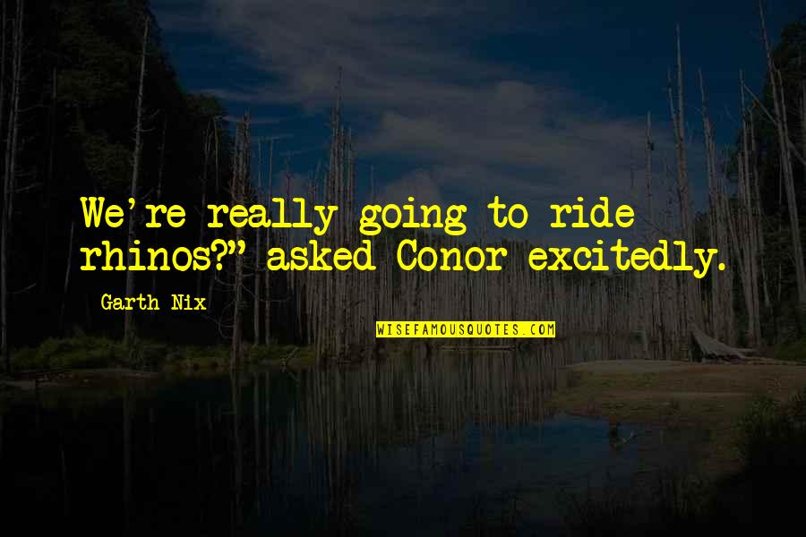 Caporalitas Quotes By Garth Nix: We're really going to ride rhinos?" asked Conor